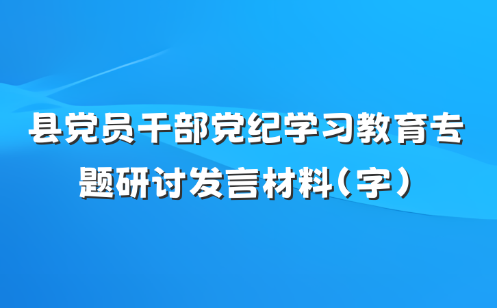 县党员干部党纪学习教育专题研讨发言材料（字）