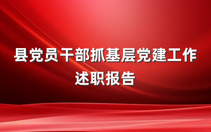 县党员干部抓基层党建工作述职报告