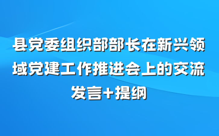 县党委组织部部长在新兴领域党建工作推进会上的交流发言 提纲