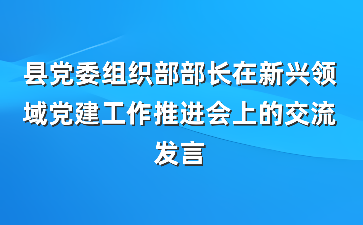 县党委组织部部长在新兴领域党建工作推进会上的交流发言