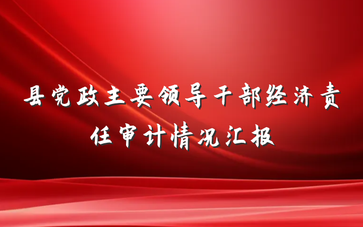 县党政主要领导干部经济责任审计情况汇报