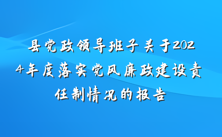 县党政领导班子关于2024年度落实党风廉政建设责任制情况的报告