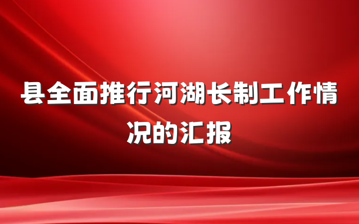 县全面推行河湖长制工作情况的汇报