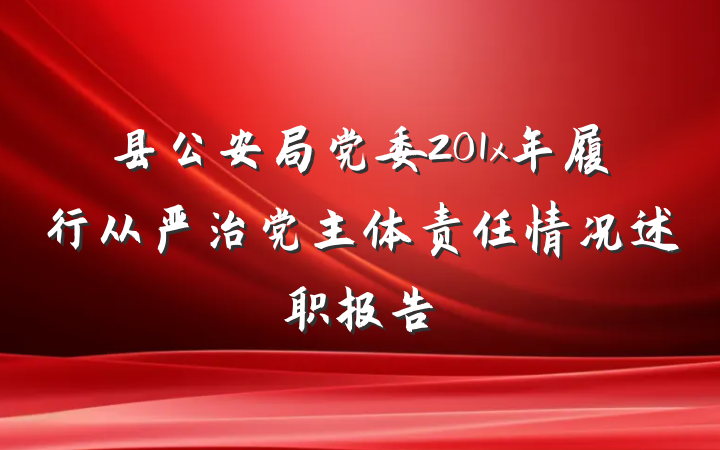县公安局党委201x年履行从严治党主体责任情况述职报告