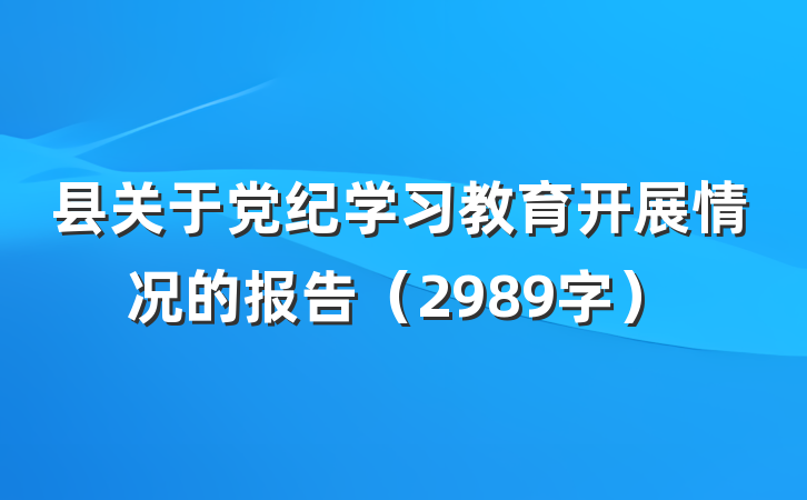 县关于党纪学习教育开展情况的报告（2989字）