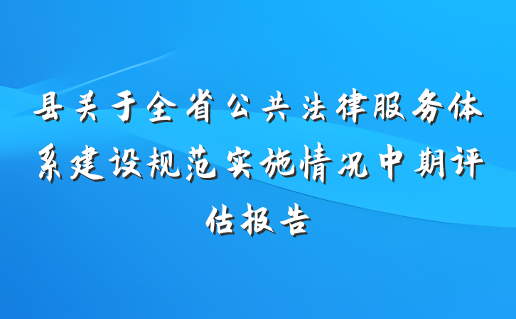 县关于全省公共法律服务体系建设规范实施情况中期评估报告