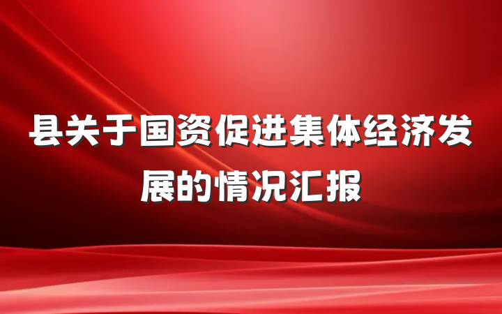 县关于国资促进集体经济发展的情况汇报