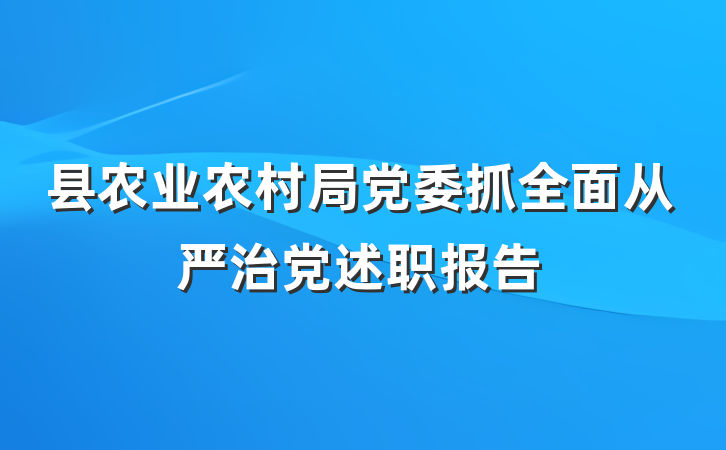 县农业农村局党委抓全面从严治党述职报告