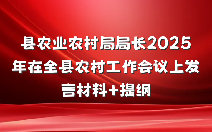 县农业农村局局长2025年在全县农村工作会议上发言材料 提纲