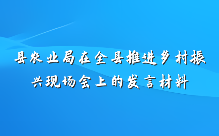 县农业局在全县推进乡村振兴现场会上的发言材料
