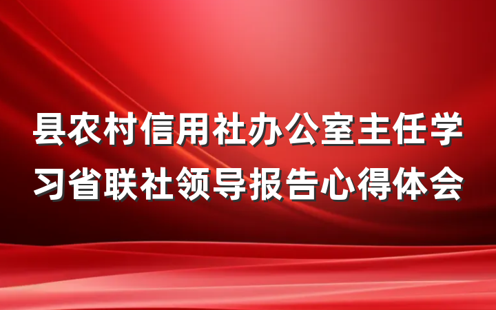 县农村信用社办公室主任学习省联社领导报告心得体会