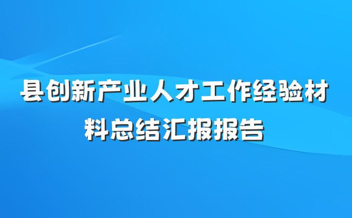 县创新产业人才工作经验材料总结汇报报告