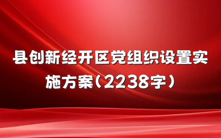 县创新经开区党组织设置实施方案（2238字）