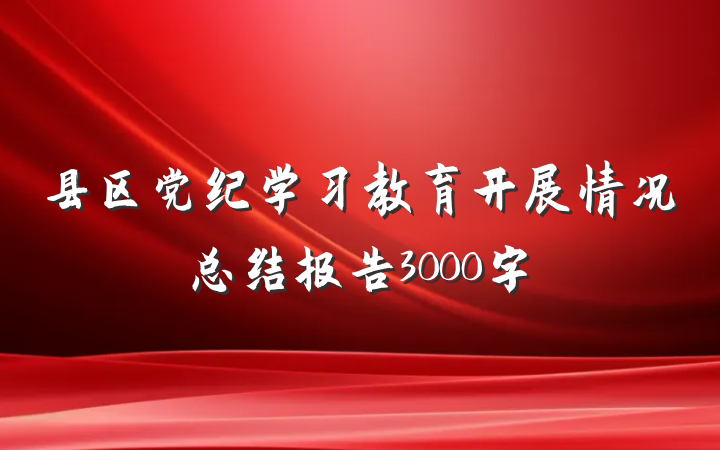县区党纪学习教育开展情况总结报告3000字
