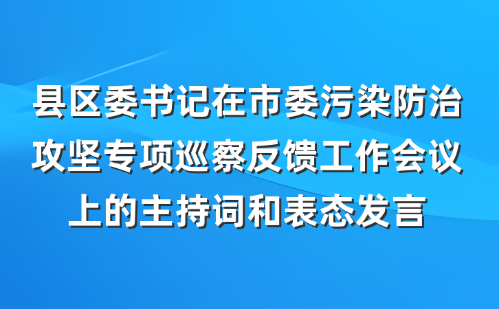 县区委书记在市委污染防治攻坚专项巡察反馈工作会议上的主持词和表态发言