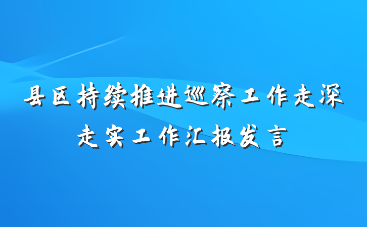 县区持续推进巡察工作走深走实工作汇报发言