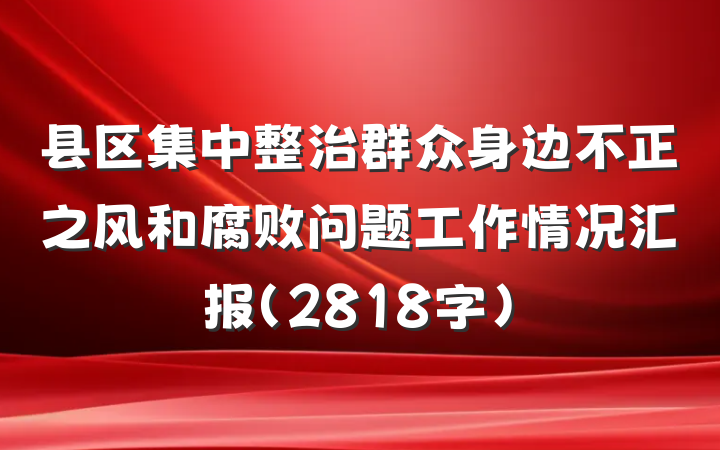 县区集中整治群众身边不正之风和腐败问题工作情况汇报（2818字）