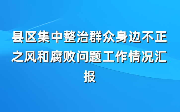 县区集中整治群众身边不正之风和腐败问题工作情况汇报