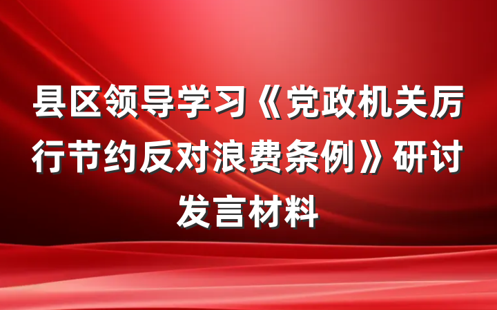 县区领导学习《党政机关厉行节约反对浪费条例》研讨发言材料