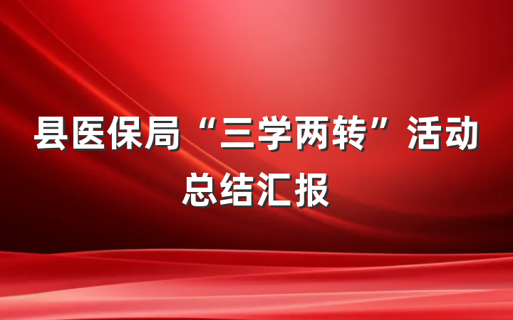 县医保局“三学两转”活动总结汇报