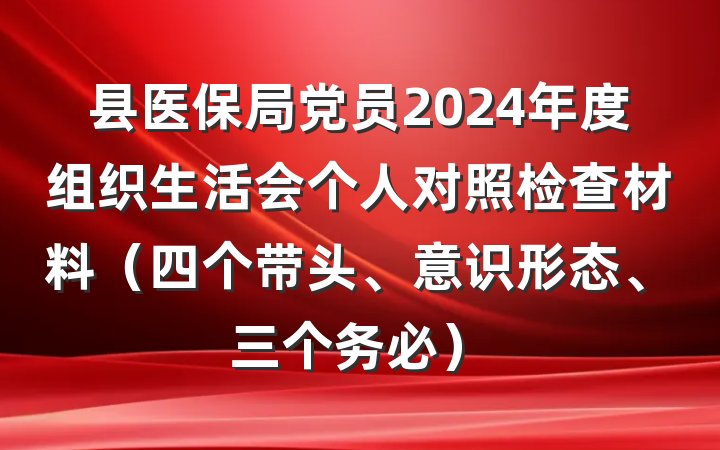 县医保局党员2024年度组织生活会个人对照检查材料（四个带头、意识形态、三个务必）