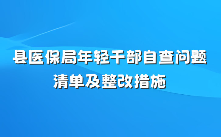 县医保局年轻干部自查问题清单及整改措施