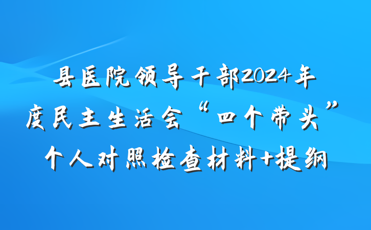 县医院领导干部2024年度民主生活会“四个带头”个人对照检查材料 提纲