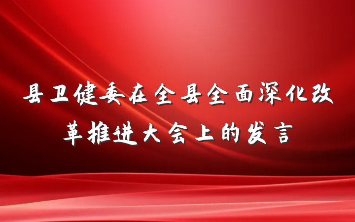 县卫健委在全县全面深化改革推进大会上的发言