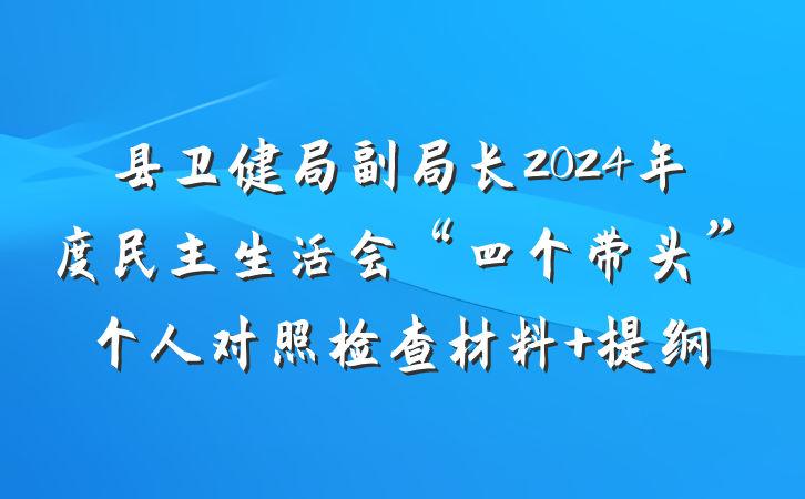 县卫健局副局长2024年度民主生活会“四个带头”个人对照检查材料 提纲