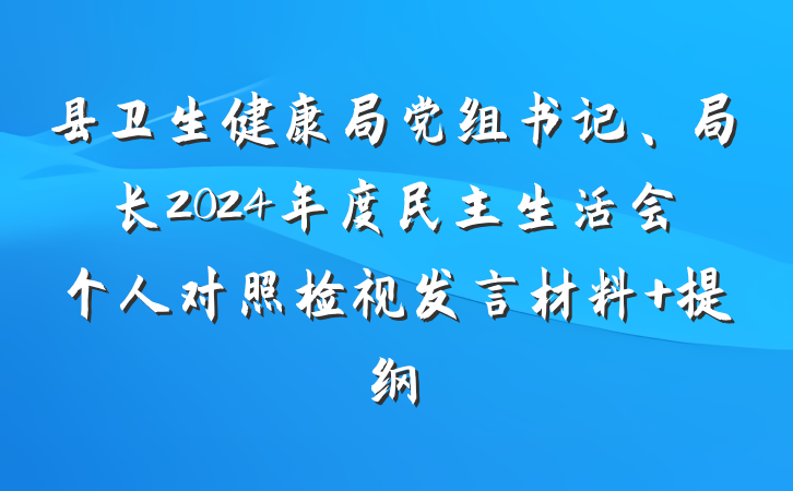 县卫生健康局党组书记、局长2024年度民主生活会个人对照检视发言材料 提纲