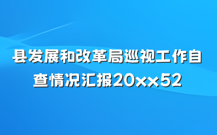 县发展和改革局巡视工作自查情况汇报20xx52