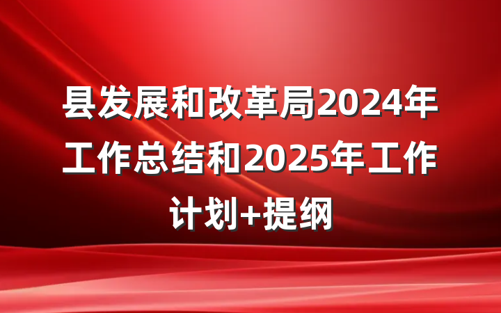 县发展和改革局2024年工作总结和2025年工作计划 提纲