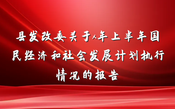 县发改委关于x年上半年国民经济和社会发展计划执行情况的报告