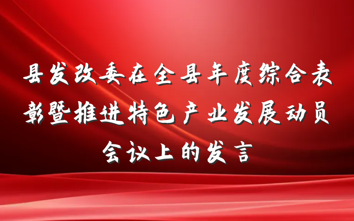 县发改委在全县年度综合表彰暨推进特色产业发展动员会议上的发言