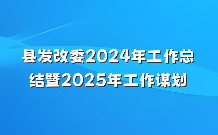 县发改委2024年工作总结暨2025年工作谋划