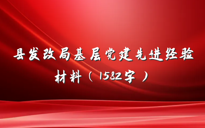县发改局基层党建先进经验材料（1582字）