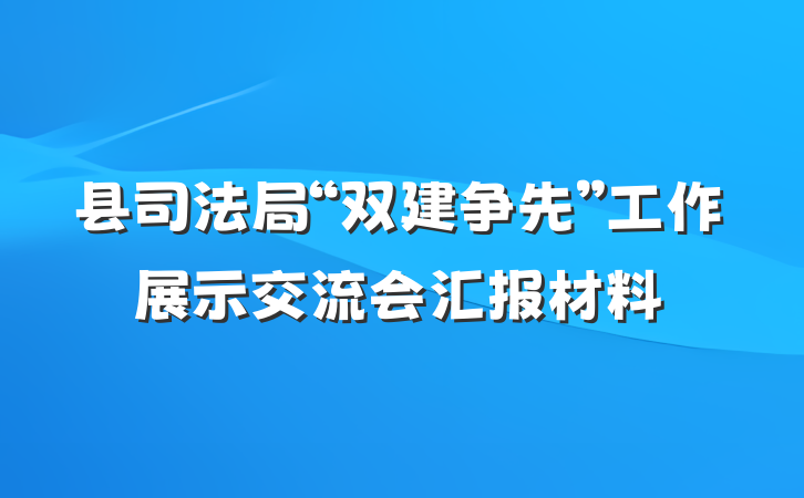县司法局“双建争先”工作展示交流会汇报材料