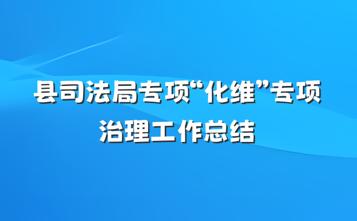 县司法局专项“化维”专项治理工作总结