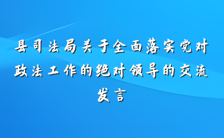 县司法局关于全面落实党对政法工作的绝对领导的交流发言