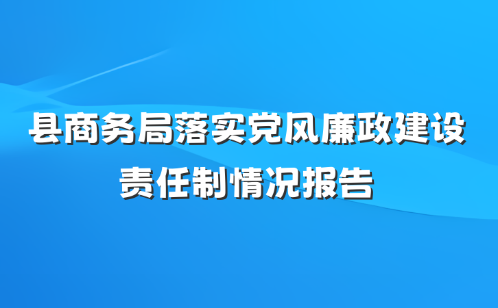 县商务局落实党风廉政建设责任制情况报告