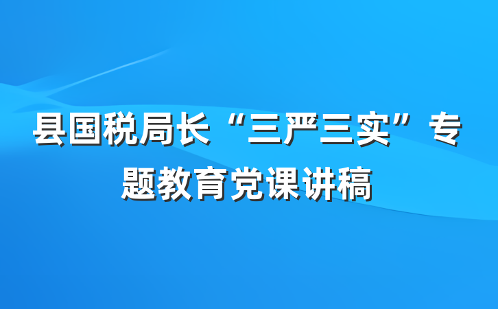 县国税局长“三严三实”专题教育党课讲稿