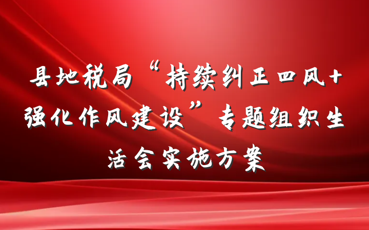 县地税局“持续纠正四风 强化作风建设”专题组织生活会实施方案