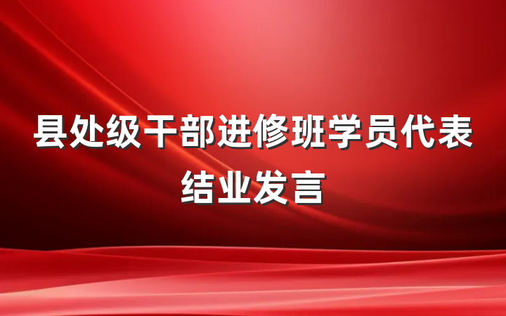 县处级干部进修班学员代表结业发言