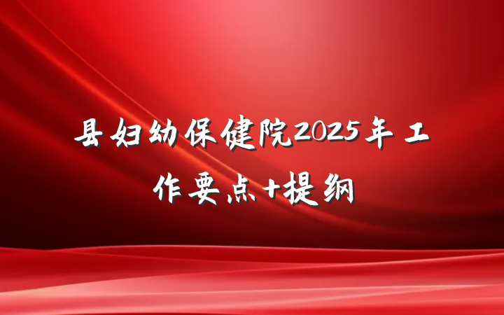 县妇幼保健院2025年工作要点 提纲