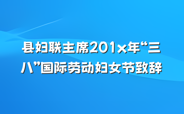县妇联主席201x年“三八”国际劳动妇女节致辞