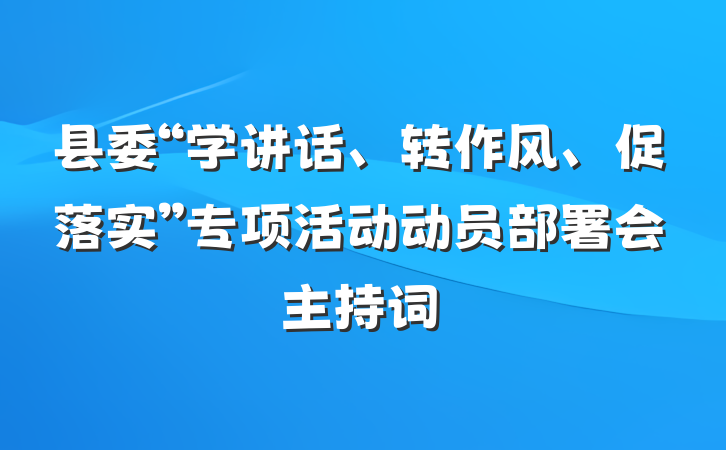 县委“学讲话、转作风、促落实”专项活动动员部署会主持词