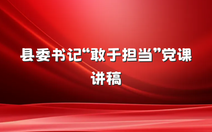 县委书记“敢于担当”党课讲稿