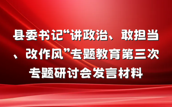 县委书记“讲政治、敢担当、改作风”专题教育第三次专题研讨会发言材料