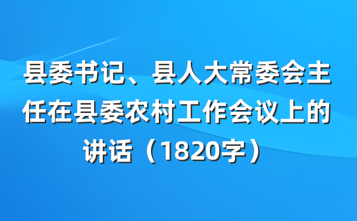县委书记、县人大常委会主任在县委农村工作会议上的讲话（1820字）
