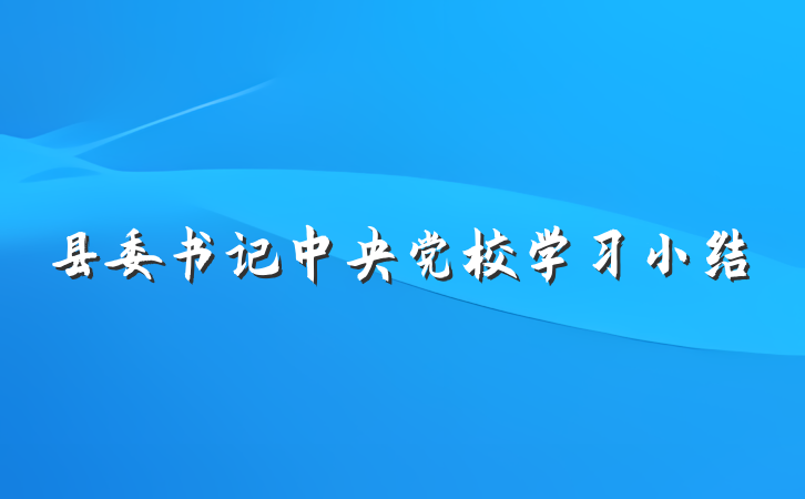 县委书记中央党校学习小结